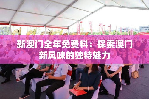 新澳門(mén)全年免費(fèi)料：探索澳門(mén)新風(fēng)味的獨(dú)特魅力