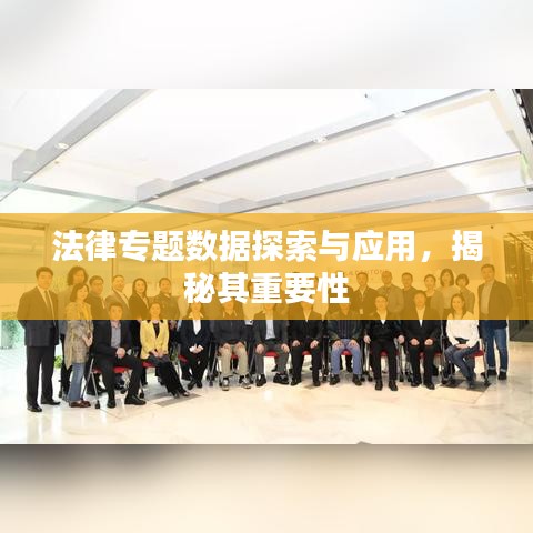 法律專題數(shù)據(jù)探索與應(yīng)用，揭秘其重要性