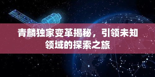 青麟獨家變革揭秘，引領(lǐng)未知領(lǐng)域的探索之旅