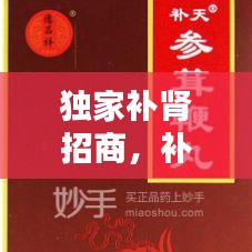 獨(dú)家補(bǔ)腎招商，補(bǔ)腎獨(dú)家國藥 