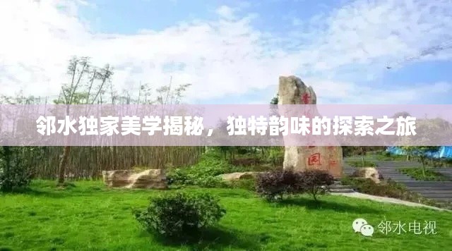 鄰水獨家美學(xué)揭秘，獨特韻味的探索之旅