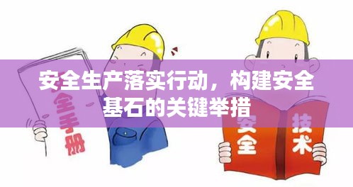 安全生產(chǎn)落實(shí)行動，構(gòu)建安全基石的關(guān)鍵舉措