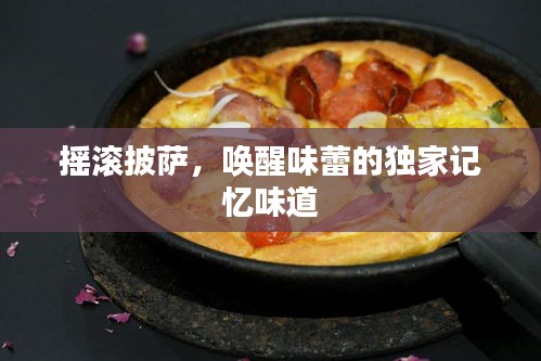 搖滾披薩，喚醒味蕾的獨(dú)家記憶味道