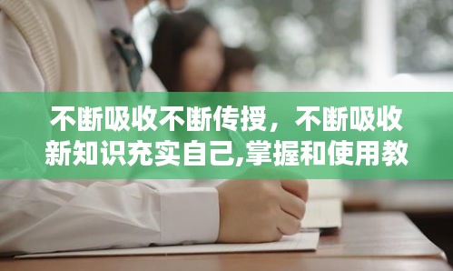 不斷吸收不斷傳授，不斷吸收新知識充實自己,掌握和使用教材 