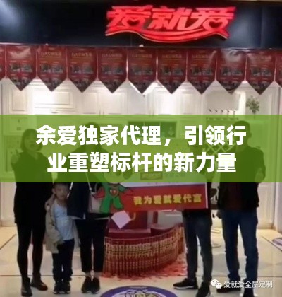 余愛(ài)獨(dú)家代理，引領(lǐng)行業(yè)重塑標(biāo)桿的新力量