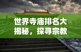 世界寺廟排名大揭秘，探尋宗教文化的魅力瑰寶