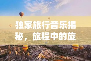 獨家旅行音樂揭秘，旅程中的旋律探索之旅