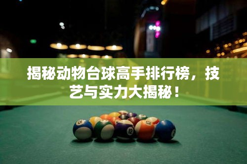 揭秘動(dòng)物臺(tái)球高手排行榜，技藝與實(shí)力大揭秘！