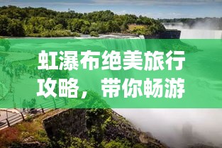 虹瀑布絕美旅行攻略，帶你暢游瀑布仙境！