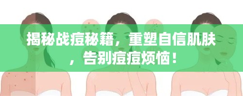 揭秘戰(zhàn)痘秘籍，重塑自信肌膚，告別痘痘煩惱！