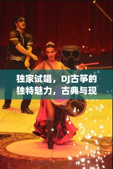 獨(dú)家試唱，DJ古箏的獨(dú)特魅力，古典與現(xiàn)代的完美融合