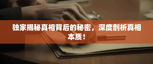 獨家揭秘真相背后的秘密，深度剖析真相本質(zhì)！