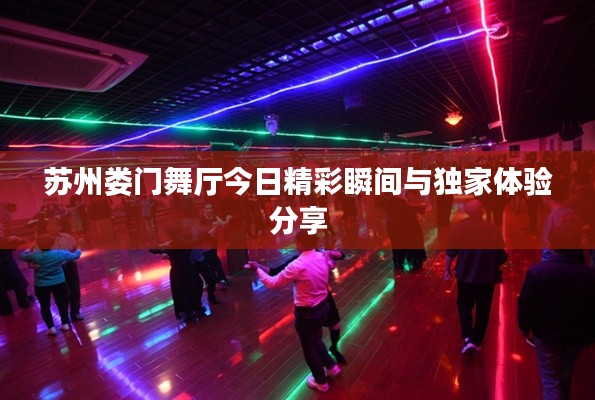蘇州婁門舞廳今日精彩瞬間與獨家體驗分享