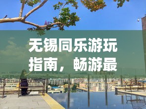 無錫同樂游玩指南，暢游最佳景點，盡享樂趣無限！