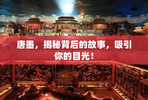 唐墨，揭秘背后的故事，吸引你的目光！