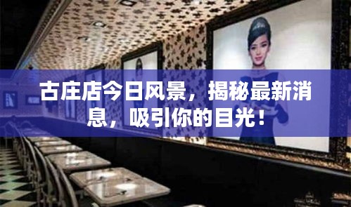 古莊店今日風(fēng)景，揭秘最新消息，吸引你的目光！