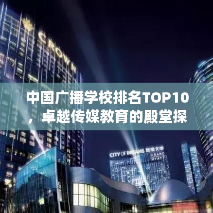 中國廣播學(xué)校排名TOP10，卓越傳媒教育的殿堂探索