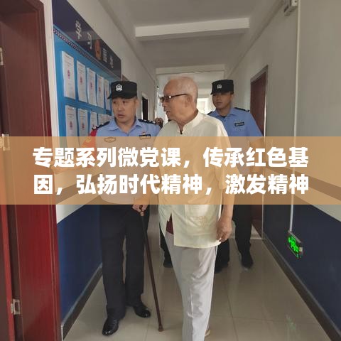 專題系列微黨課，傳承紅色基因，弘揚(yáng)時(shí)代精神，激發(fā)精神力量