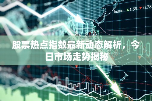 股票熱點(diǎn)指數(shù)最新動(dòng)態(tài)解析，今日市場(chǎng)走勢(shì)揭秘