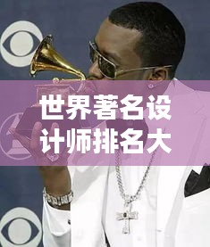 世界著名設(shè)計(jì)師排名大盤(pán)點(diǎn)，早期巨匠悉數(shù)上榜！