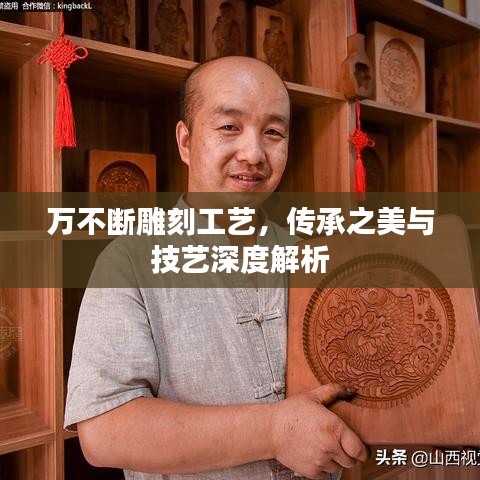 萬不斷雕刻工藝，傳承之美與技藝深度解析