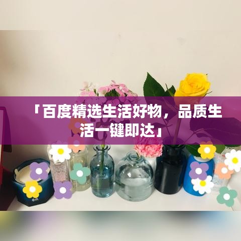 「百度精選生活好物，品質(zhì)生活一鍵即達(dá)」