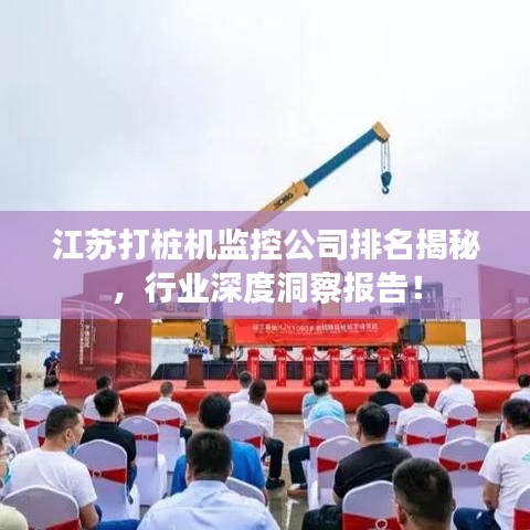 江蘇打樁機(jī)監(jiān)控公司排名揭秘，行業(yè)深度洞察報(bào)告！