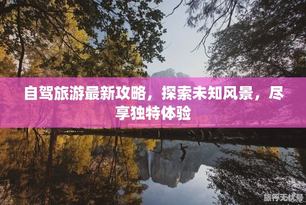 自駕旅游最新攻略，探索未知風(fēng)景，盡享獨(dú)特體驗(yàn)