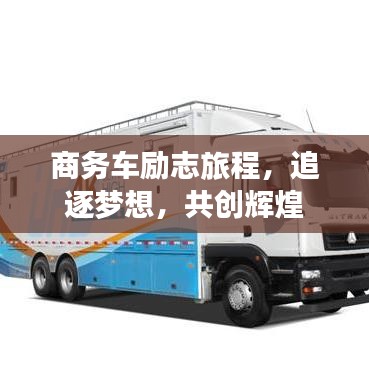 商務(wù)車勵(lì)志旅程，追逐夢(mèng)想，共創(chuàng)輝煌