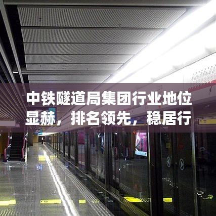 中鐵隧道局集團行業(yè)地位顯赫，排名領(lǐng)先，穩(wěn)居行業(yè)領(lǐng)軍地位