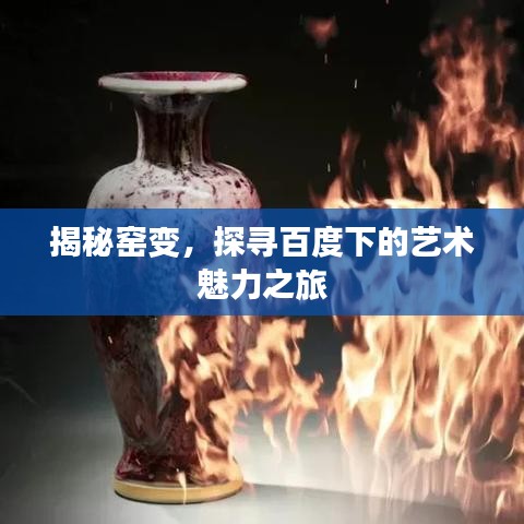揭秘窯變，探尋百度下的藝術(shù)魅力之旅