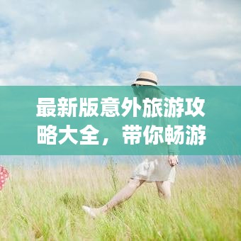 最新版意外旅游攻略大全，帶你暢游未知世界！