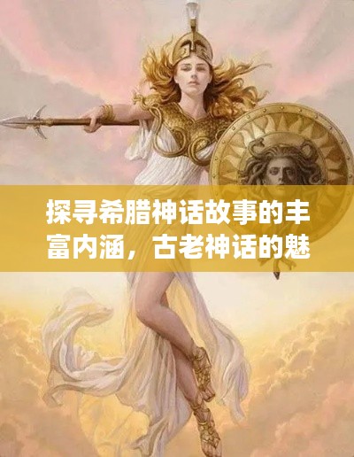探尋希臘神話故事的豐富內(nèi)涵，古老神話的魅力揭秘！