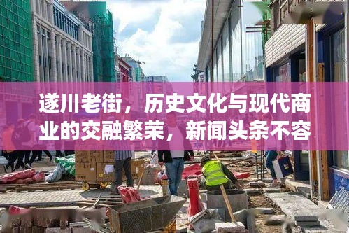 遂川老街，歷史文化與現(xiàn)代商業(yè)的交融繁榮，新聞頭條不容錯過