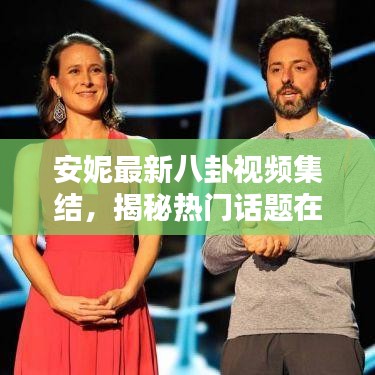 安妮最新八卦視頻集結(jié)，揭秘?zé)衢T話題在線觀看