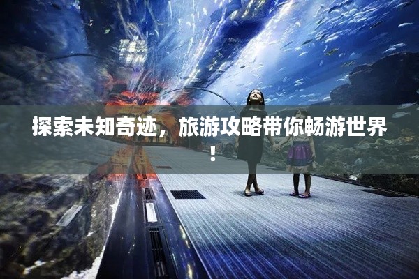 探索未知奇跡，旅游攻略帶你暢游世界！