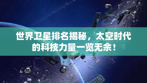 世界衛(wèi)星排名揭秘，太空時代的科技力量一覽無余！