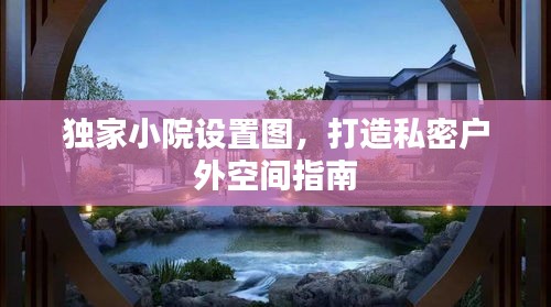 獨(dú)家小院設(shè)置圖，打造私密戶(hù)外空間指南