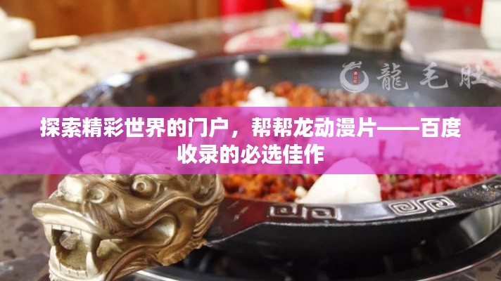 探索精彩世界的門戶，幫幫龍動(dòng)漫片——百度收錄的必選佳作