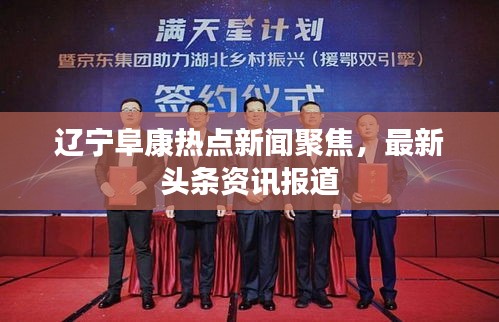 遼寧阜康熱點(diǎn)新聞聚焦，最新頭條資訊報(bào)道
