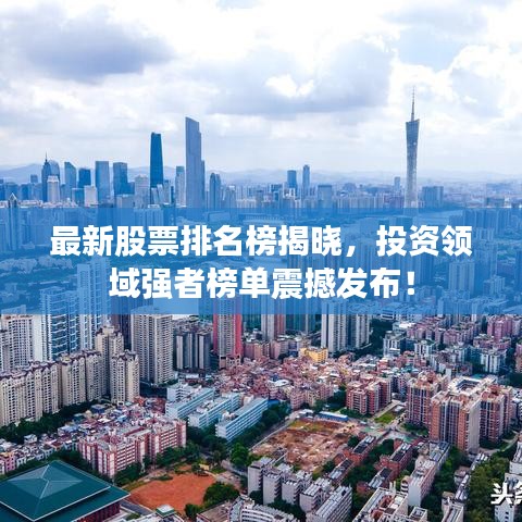 最新股票排名榜揭曉，投資領(lǐng)域強(qiáng)者榜單震撼發(fā)布！