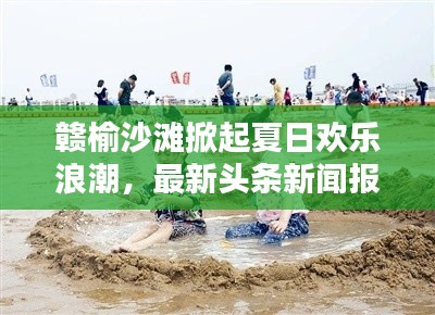 贛榆沙灘掀起夏日歡樂浪潮，最新頭條新聞報道！