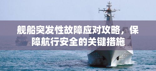 艦船突發(fā)性故障應(yīng)對(duì)攻略，保障航行安全的關(guān)鍵措施
