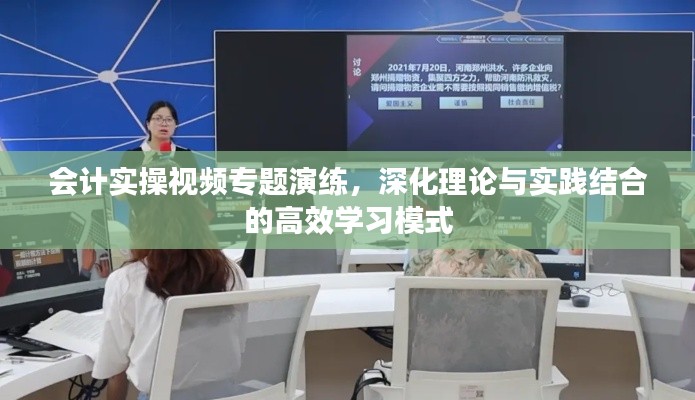 會(huì)計(jì)實(shí)操視頻專題演練，深化理論與實(shí)踐結(jié)合的高效學(xué)習(xí)模式