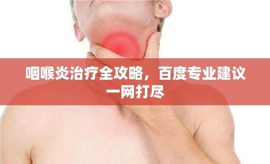 咽喉炎治療全攻略，百度專業(yè)建議一網(wǎng)打盡