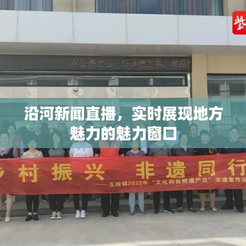 沿河新聞直播，實(shí)時(shí)展現(xiàn)地方魅力的魅力窗口
