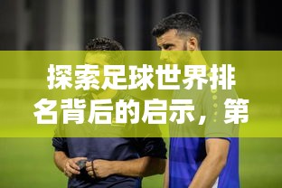 探索足球世界排名背后的啟示，第71位的挑戰(zhàn)與機遇