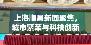 上海順昌新聞聚焦，城市繁榮與科技創(chuàng)新協(xié)奏曲奏響！