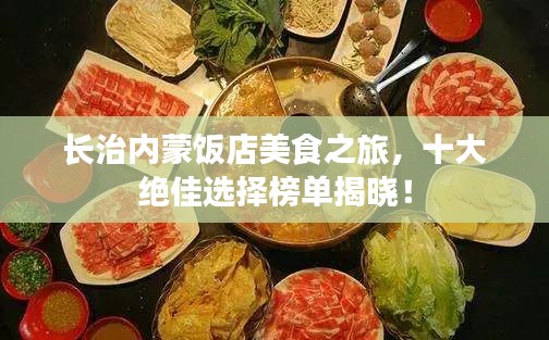 長治內(nèi)蒙飯店美食之旅，十大絕佳選擇榜單揭曉！