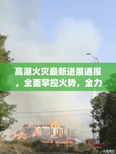 高湖火災(zāi)最新進(jìn)展通報(bào)，全面掌控火勢(shì)，全力撲救！
